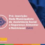 Gestores podem participar de Rede Municipalista de Assistência Social e Segurança Alimentar e Nutricional
